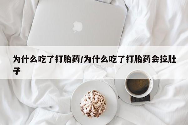 打胎药私人店购买微信为什么吃了打胎药/为什么吃了打胎药会拉肚子