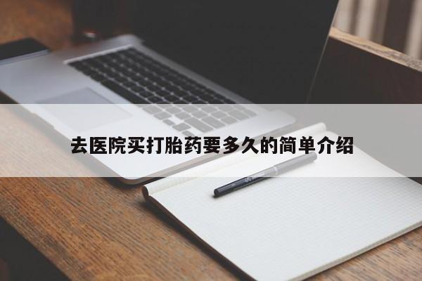 打胎药私人店购买微信去医院买打胎药要多久的简单介绍