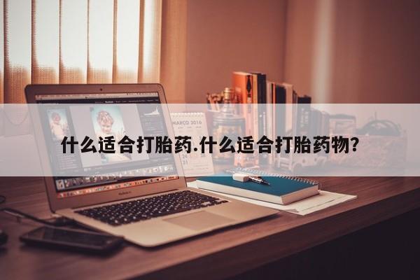打胎药私人店购买微信什么适合打胎药.什么适合打胎药物？