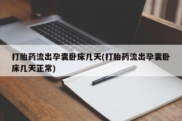 打胎药私人店购买微信打胎药流出孕囊卧床几天(打胎药流出孕囊卧床几天正常)