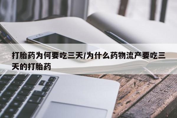 打胎药私人店购买微信打胎药为何要吃三天/为什么药物流产要吃三天的打胎药