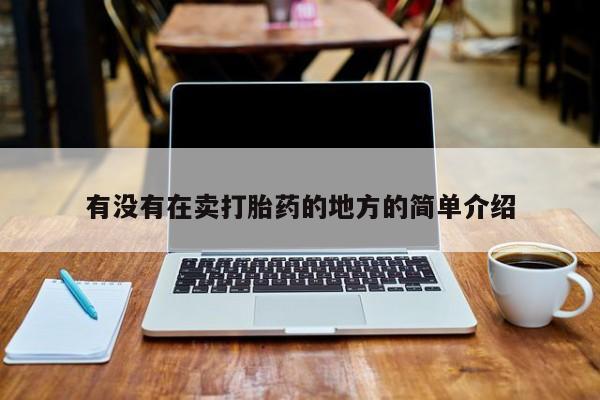 打胎药私人店购买微信有没有在卖打胎药的地方的简单介绍