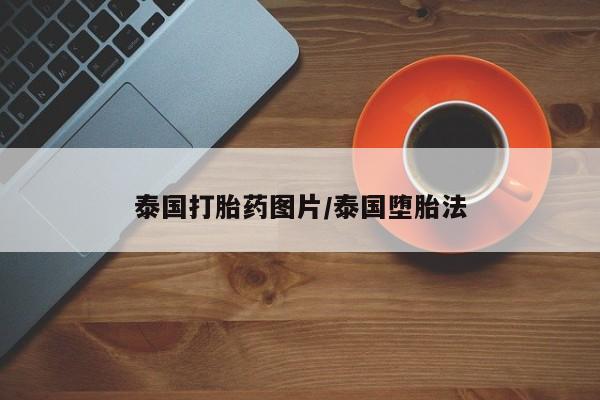 打胎药私人店购买微信泰国打胎药图片/泰国堕胎法